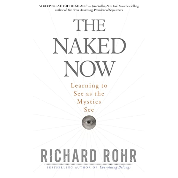 Richard Rohr, The Naked Now: Learning to See As The Mystics See